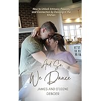 ...and So, We Dance: How to Unlock Intimacy, Passion, and Connection by Dancing in the Kitchen ...and So, We Dance: How to Unlock Intimacy, Passion, and Connection by Dancing in the Kitchen Paperback Kindle Hardcover