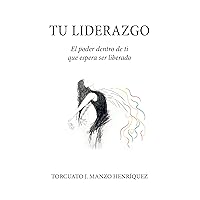 Tu Liderazgo: El poder dentro de ti que espera ser liberado (Spanish Edition) Tu Liderazgo: El poder dentro de ti que espera ser liberado (Spanish Edition) Kindle Paperback