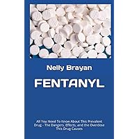 FENTANYL: All You Need To Know About This Prevalent Drug - The Dangers, Effects, and the Overdose This Drug Causes