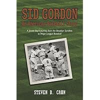 Sid Gordon An American Baseball Story: A Jewish Boys Journey from the Brooklyn Sandlots to Major League Baseball