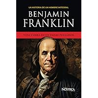 Benjamin Franklin: Vida y obra de un padre pensador (Spanish Edition)