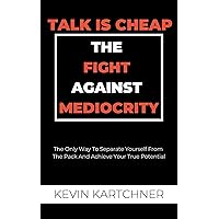 Talk Is Cheap - The Fight Against Mediocrity: The Only Way To Separate Yourself From The Pack And Achieve Your True Potential Talk Is Cheap - The Fight Against Mediocrity: The Only Way To Separate Yourself From The Pack And Achieve Your True Potential Kindle Audible Audiobook Hardcover Paperback