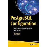 PostgreSQL Configuration: Best Practices for Performance and Security PostgreSQL Configuration: Best Practices for Performance and Security Paperback Kindle
