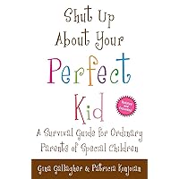 Shut Up About Your Perfect Kid: A Survival Guide for Ordinary Parents of Special Children Shut Up About Your Perfect Kid: A Survival Guide for Ordinary Parents of Special Children Paperback Kindle