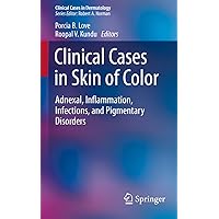 Clinical Cases in Skin of Color: Adnexal, Inflammation, Infections, and Pigmentary Disorders (Clinical Cases in Dermatology) Clinical Cases in Skin of Color: Adnexal, Inflammation, Infections, and Pigmentary Disorders (Clinical Cases in Dermatology) Kindle Paperback