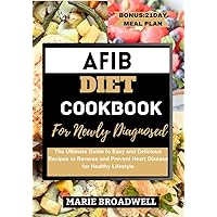 AFIB DIET COOKBOOK FOR NEWLY DIAGNOSED : The Ultimate Guide to Easy and Delicious Recipes to Reverse and Prevent Heart Disease for Healthy Lifestyle AFIB DIET COOKBOOK FOR NEWLY DIAGNOSED : The Ultimate Guide to Easy and Delicious Recipes to Reverse and Prevent Heart Disease for Healthy Lifestyle Kindle Paperback