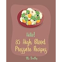 Hello! 85 High Blood Pressure Recipes: Best High Blood Pressure Cookbook Ever For Beginners [Thai Curry Recipe, Salsa And Tacos Cookbook, Low Fat Low Sodium Cookbook, Cabbage Roll Cookbook] [Book 1] Hello! 85 High Blood Pressure Recipes: Best High Blood Pressure Cookbook Ever For Beginners [Thai Curry Recipe, Salsa And Tacos Cookbook, Low Fat Low Sodium Cookbook, Cabbage Roll Cookbook] [Book 1] Paperback Kindle