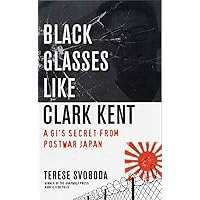 Black Glasses Like Clark Kent: A GI's Secret from Postwar Japan Black Glasses Like Clark Kent: A GI's Secret from Postwar Japan Kindle Paperback
