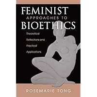 Feminist Approaches To Bioethics: Theoretical Reflections And Practical Applications Feminist Approaches To Bioethics: Theoretical Reflections And Practical Applications Paperback Kindle Hardcover