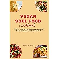 Vegan Soul Food Cookbook: 20 Easy, Healthy And Delicious Plant Based Soul Food Recipes For Body And Soul (Cooking for Optimal Health)