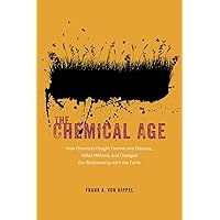 The Chemical Age: How Chemists Fought Famine and Disease, Killed Millions, and Changed Our Relationship with the Earth The Chemical Age: How Chemists Fought Famine and Disease, Killed Millions, and Changed Our Relationship with the Earth Hardcover Kindle Paperback