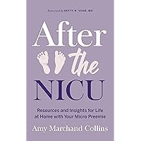 After the NICU: Resources and Insights for Life at Home with Your Micro Preemie After the NICU: Resources and Insights for Life at Home with Your Micro Preemie Kindle Paperback