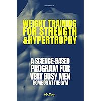 Weight Training for Strenght and Hypertrophy: A Science-based Program For Very Busy Men, Home or at The Gym
