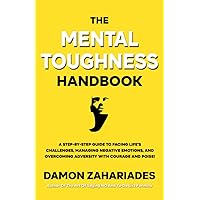 The Mental Toughness Handbook: A Step-By-Step Guide to Facing Life's Challenges, Managing Negative Emotions, and Overcoming Adversity with Courage and Poise The Mental Toughness Handbook: A Step-By-Step Guide to Facing Life's Challenges, Managing Negative Emotions, and Overcoming Adversity with Courage and Poise Paperback Kindle Audible Audiobook Hardcover
