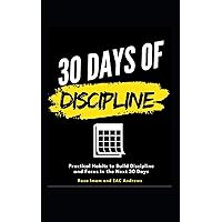 30 Days of Discipline: Practical Habits to Build Discipline and Focus in the Next 30 Days (Train Your Brain)