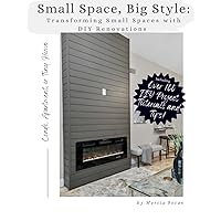 Small Space Big Style: Transforming Small Spaces with DIY Renovations: Over 100 Renovation Projects, Tutorials and Tips for your Apartment, Condo, or Tiny Home