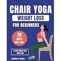 Chair Yoga Weight Loss for Beginners: Illustrated 28 Day Challenge to Lose Belly Fats with Low Impact Exercises in Just 10 Minutes per Day Sitting Down for Beginners and Seniors.