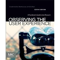 Observing the User Experience: A Practitioner's Guide to User Research Observing the User Experience: A Practitioner's Guide to User Research Paperback Kindle
