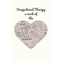 Occupational Therapy a Work of the Heart: 6x9 inch 120 page lined notebook ideal gift for Occupational Therapists OT Students occupational therapy assistant aide gifts