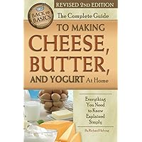 The Complete Guide to Making Cheese, Butter, and Yogurt At Home Everything You Need to Know Explained Simply Revised 2nd Edition (Back to Basics) The Complete Guide to Making Cheese, Butter, and Yogurt At Home Everything You Need to Know Explained Simply Revised 2nd Edition (Back to Basics) Paperback Kindle