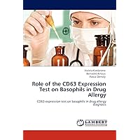 Role of the CD63 Expression Test on Basophils in Drug Allergy: CD63 expression test on basophils in drug allergy diagnosis Role of the CD63 Expression Test on Basophils in Drug Allergy: CD63 expression test on basophils in drug allergy diagnosis Paperback