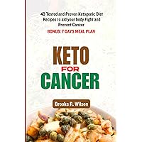 Keto for Cancer: 40 Tested and Proven Ketogenic Diet Recipes to aid your body Fight and Prevent Cancer. BONUS: 7 Days Meal Plan Keto for Cancer: 40 Tested and Proven Ketogenic Diet Recipes to aid your body Fight and Prevent Cancer. BONUS: 7 Days Meal Plan Paperback Kindle