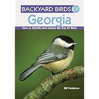 Backyard Birds of Georgia: How to Identify and Attract the Top 25 Birds Backyard Birds of Georgia: How to Identify and Attract the Top 25 Birds Paperback