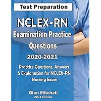NCLEX-RN Examination Practice Questions 2020-2021: Practice Questions, Answers & Explanation for NCLEX Nursing Exam