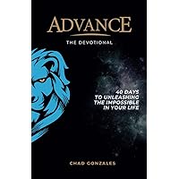 Advance: The Devotional: 40 Days to Unleashing the Impossible in Your Life Advance: The Devotional: 40 Days to Unleashing the Impossible in Your Life Paperback Kindle