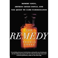 The Remedy: Robert Koch, Arthur Conan Doyle, and the Quest to Cure Tuberculosis The Remedy: Robert Koch, Arthur Conan Doyle, and the Quest to Cure Tuberculosis Paperback Kindle Audible Audiobook Hardcover Audio CD