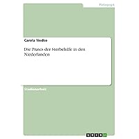 Die Praxis der Sterbehilfe in den Niederlanden (German Edition) Die Praxis der Sterbehilfe in den Niederlanden (German Edition) Paperback Kindle