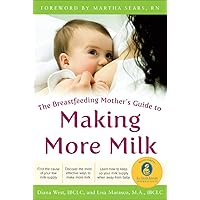 The Breastfeeding Mother's Guide to Making More Milk: Foreword by Martha Sears, RN The Breastfeeding Mother's Guide to Making More Milk: Foreword by Martha Sears, RN Paperback Kindle