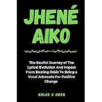 THE JHENÉ AIKO STORY: The Soulful Journey of The Lyrical Evolution And Impact From Beating Odds To Being a Vocal Advocate For Positive Change (BIOGRAPHY READERS COLLECTION) THE JHENÉ AIKO STORY: The Soulful Journey of The Lyrical Evolution And Impact From Beating Odds To Being a Vocal Advocate For Positive Change (BIOGRAPHY READERS COLLECTION) Paperback Kindle