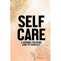 Self Care A Journal For Being Kind To Yourself: Weekly Self-Care Planner And Habit Tracker For Women To Log Physical, Emotional, Spiritual, And Mental Wellness