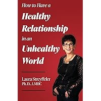 How to Have a Healthy Relationship in an Unhealthy World How to Have a Healthy Relationship in an Unhealthy World Paperback Kindle Hardcover