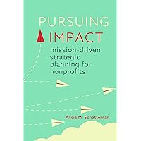 Pursuing Impact: Mission-Driven Strategic Planning for Nonprofits Pursuing Impact: Mission-Driven Strategic Planning for Nonprofits Paperback Kindle