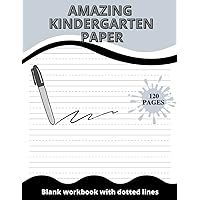AMAZING KINDERGARTEN PAPER, Blank handwriting practice paper with dotted lines for kids: 120 pages with dotted lines for alphabets, numbers and shapes