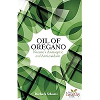 Oil of Oregano: Nature's Antiseptic and Antioxidant (Live Healthy Now) Oil of Oregano: Nature's Antiseptic and Antioxidant (Live Healthy Now) Paperback Kindle