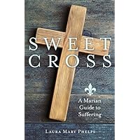 Sweet Cross: A Marian Guide to Suffering Sweet Cross: A Marian Guide to Suffering Paperback Kindle