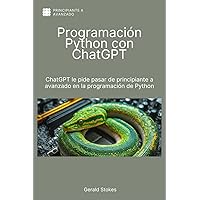 Programación Python con ChatGPT: ChatGPT le pide pasar de principiante a avanzado en la programación de Python (Spanish Edition) Programación Python con ChatGPT: ChatGPT le pide pasar de principiante a avanzado en la programación de Python (Spanish Edition) Kindle Paperback