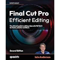 Final Cut Pro Efficient Editing - Second Edition: The ultimate guide to editing video with FCP 10.6.6 for Mac Final Cut Pro Efficient Editing - Second Edition: The ultimate guide to editing video with FCP 10.6.6 for Mac Paperback Kindle