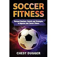 Soccer: Workout Routines, Secrets and Strategies to Improve your Soccer Fitness (Next Level Soccer) Soccer: Workout Routines, Secrets and Strategies to Improve your Soccer Fitness (Next Level Soccer) Paperback Kindle