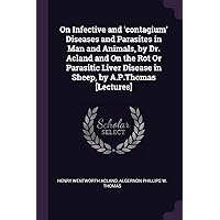 On Infective and 'contagium' Diseases and Parasites in Man and Animals, by Dr. Acland and On the Rot Or Parasitic Liver Disease in Sheep, by A.P.Thomas [Lectures] On Infective and 'contagium' Diseases and Parasites in Man and Animals, by Dr. Acland and On the Rot Or Parasitic Liver Disease in Sheep, by A.P.Thomas [Lectures] Paperback