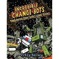 Incredible Change-Bots: Two Point Something Something Incredible Change-Bots: Two Point Something Something Kindle Paperback