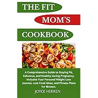 The Fit Mom's Cookbook: A Comprehensive Guide to Staying Fit, Fabulous, and Healthy during Pregnancy, Includes Your Weight Loss Journal, cute Food Ideas, and Fitness Plans for Women The Fit Mom's Cookbook: A Comprehensive Guide to Staying Fit, Fabulous, and Healthy during Pregnancy, Includes Your Weight Loss Journal, cute Food Ideas, and Fitness Plans for Women Paperback Kindle