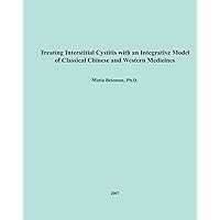 Treating Interstitial Cystitis With An Integrative Model of Classical Chinese and Western Medicines Treating Interstitial Cystitis With An Integrative Model of Classical Chinese and Western Medicines Kindle Paperback