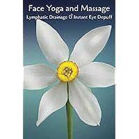Face Yoga and Massage Lymphatic Drainage and Instant Eye Depuff: Face Massage Techniques to Tone, Brighten and Lift Facial Muscles and Skin, Smooth Fine Lines and Reduce Puffiness Face Yoga and Massage Lymphatic Drainage and Instant Eye Depuff: Face Massage Techniques to Tone, Brighten and Lift Facial Muscles and Skin, Smooth Fine Lines and Reduce Puffiness Paperback Kindle