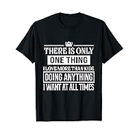 Childfree There Is Only One Thing I Love More Than Kids T-Shirt