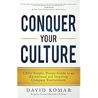 Conquer Your Culture: CEOs’ Simple, Proven Guide to an Exceptional and Inspiring Company Environment Conquer Your Culture: CEOs’ Simple, Proven Guide to an Exceptional and Inspiring Company Environment Paperback Kindle Hardcover