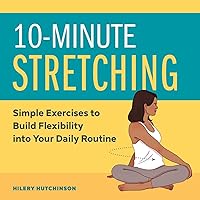 10-Minute Stretching: Simple Exercises to Build Flexibility into Your Daily Routine 10-Minute Stretching: Simple Exercises to Build Flexibility into Your Daily Routine Paperback Kindle Spiral-bound